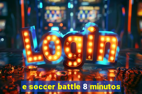 e soccer battle 8 minutos